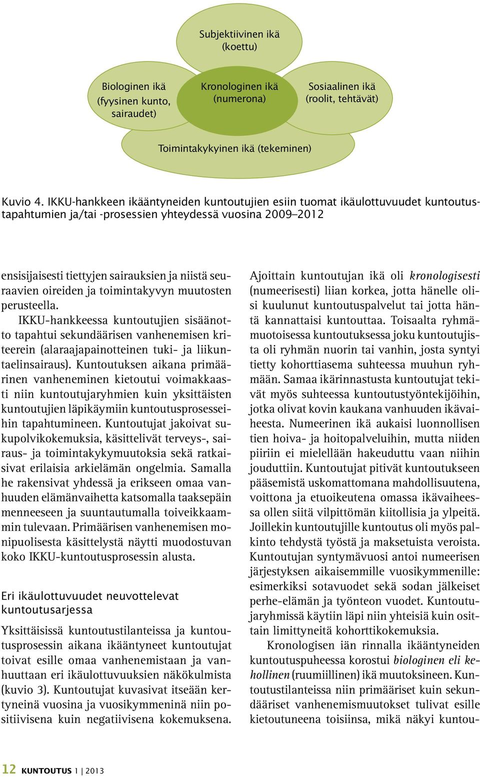 oireiden ja toimintakyvyn muutosten perusteella. IKKU-hankkeessa kuntoutujien sisäänotto tapahtui sekundäärisen vanhenemisen kriteerein (alaraajapainotteinen tuki- ja liikuntaelinsairaus).