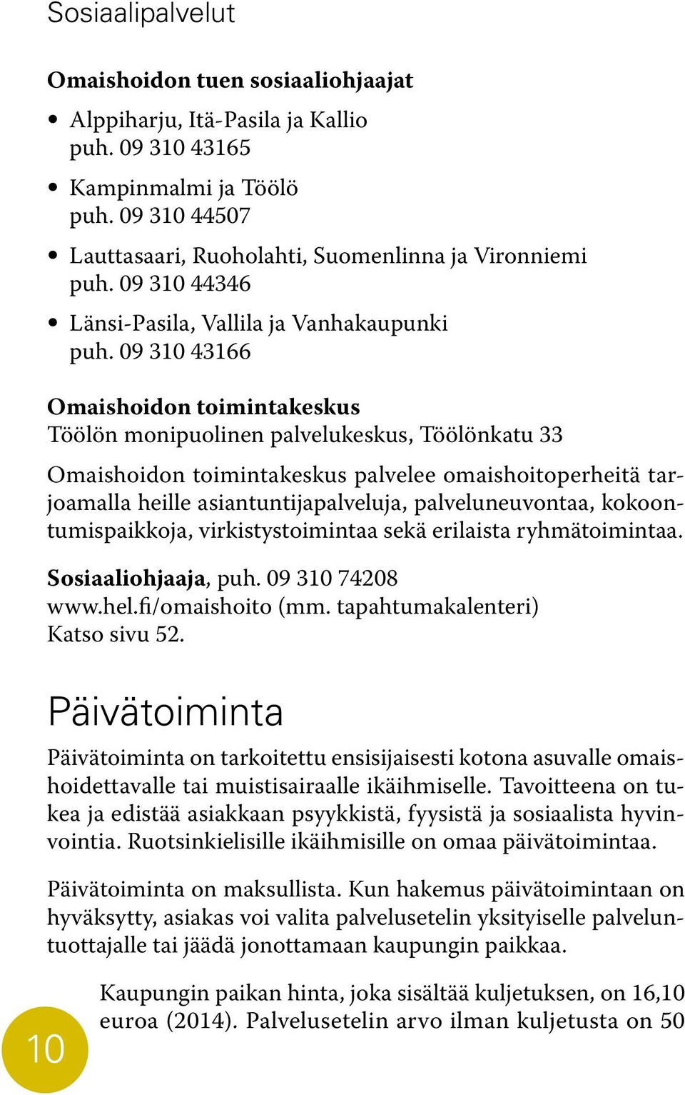 09 310 43166 Omaishoidon toimintakeskus Töölön monipuolinen palvelukeskus, Töölönkatu 33 Omaishoidon toimintakeskus palvelee omaishoitoperheitä tarjoamalla heille asiantuntijapalveluja,