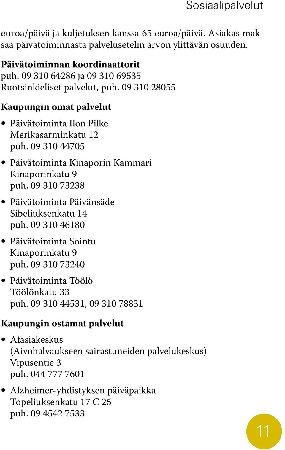 09 310 44705 Päivätoiminta Kinaporin Kammari Kinaporinkatu 9 puh. 09 310 73238 Päivätoiminta Päivänsäde Sibeliuksenkatu 14 puh. 09 310 46180 Päivätoiminta Sointu Kinaporinkatu 9 puh.