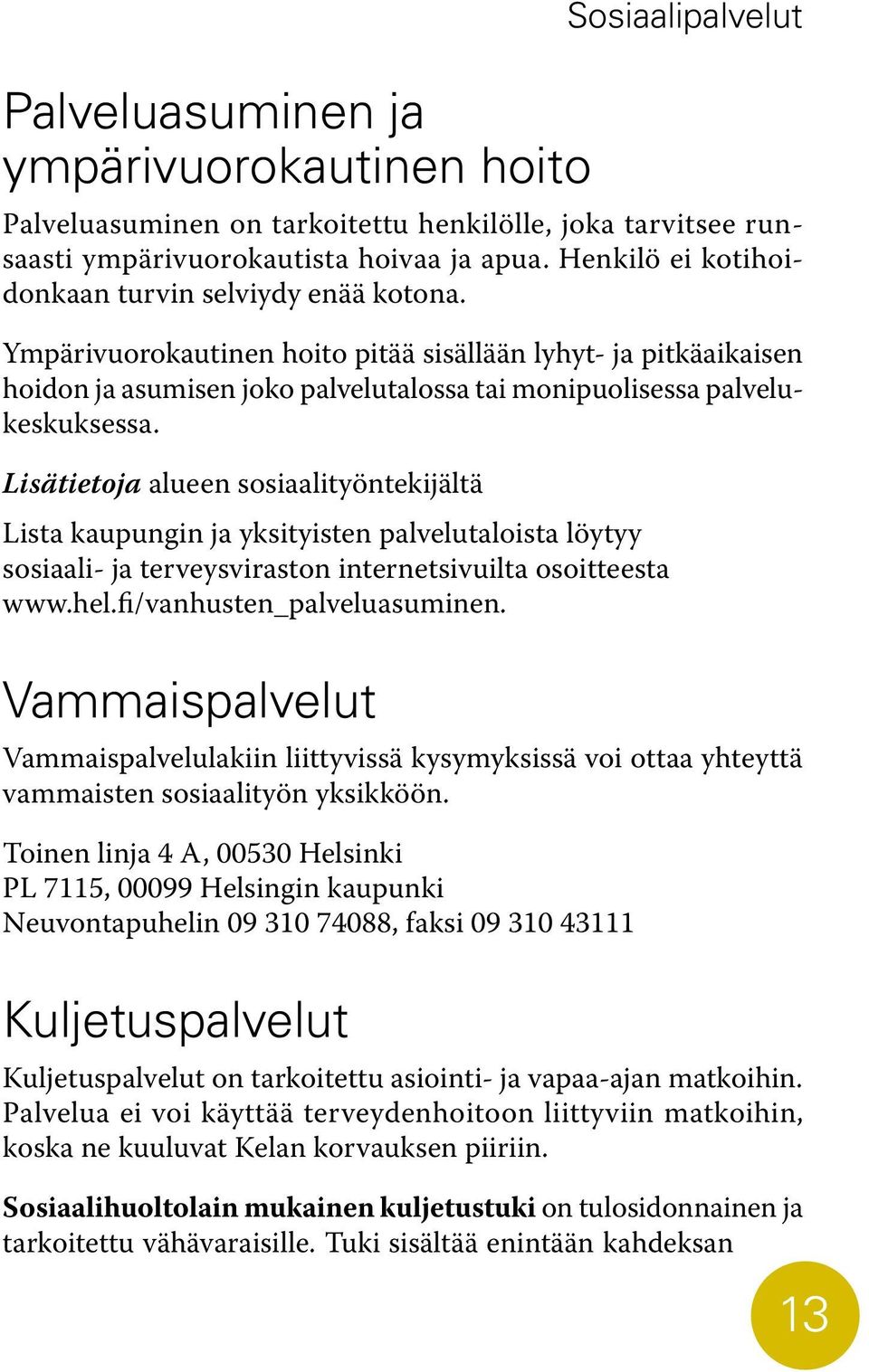 Lisätietoja alueen sosiaalityöntekijältä Lista kaupungin ja yksityisten palvelutaloista löytyy sosiaali- ja terveysviraston internetsivuilta osoitteesta www.hel.fi/vanhusten_palveluasuminen.