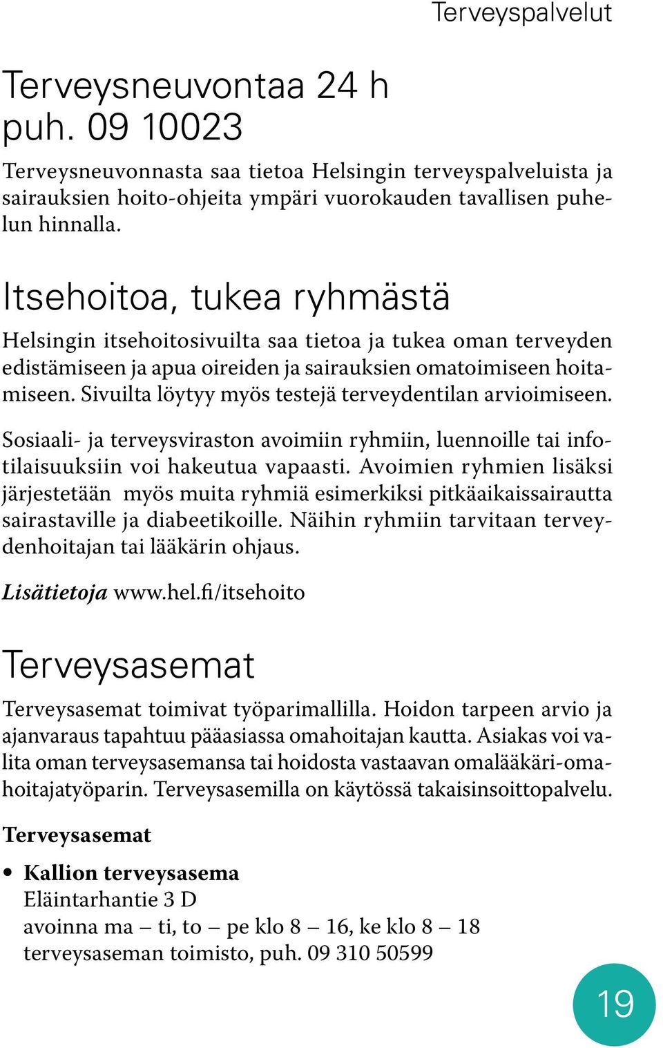 Sivuilta löytyy myös testejä terveydentilan arvioimiseen. Sosiaali- ja terveysviraston avoimiin ryhmiin, luennoille tai infotilaisuuksiin voi hakeutua vapaasti.