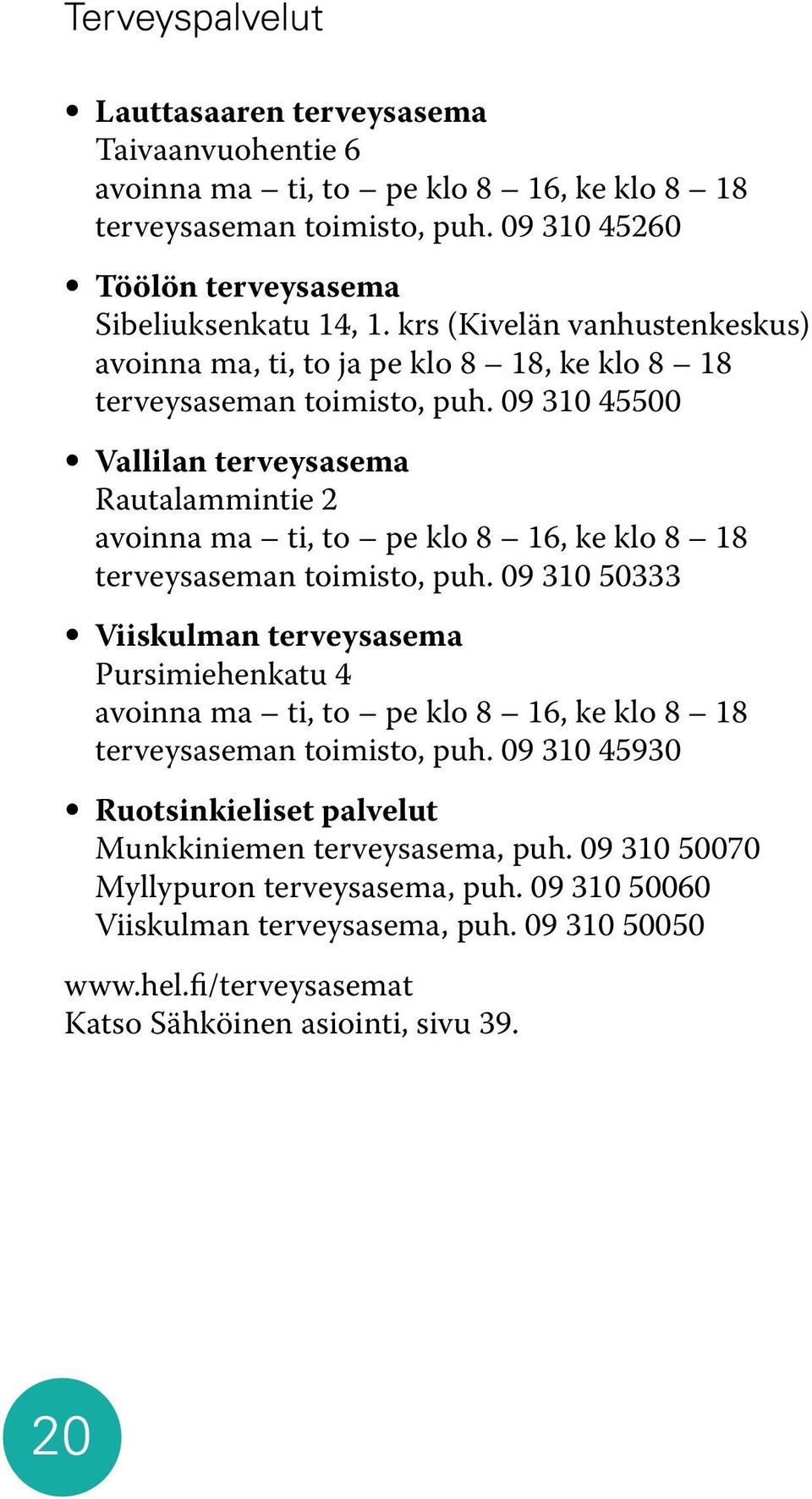 09 310 45500 Vallilan terveysasema Rautalammintie 2 avoinna ma ti, to pe klo 8 16, ke klo 8 18 terveysaseman toimisto, puh.