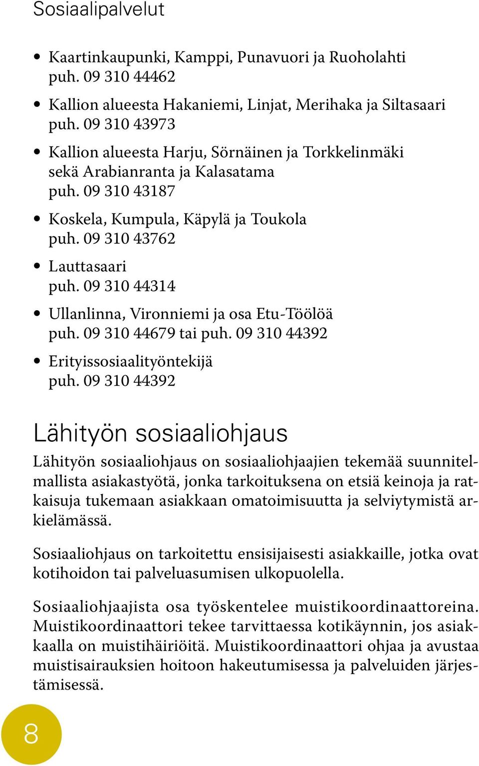 09 310 44314 Ullanlinna, Vironniemi ja osa Etu-Töölöä puh. 09 310 44679 tai puh. 09 310 44392 Erityissosiaalityöntekijä puh.