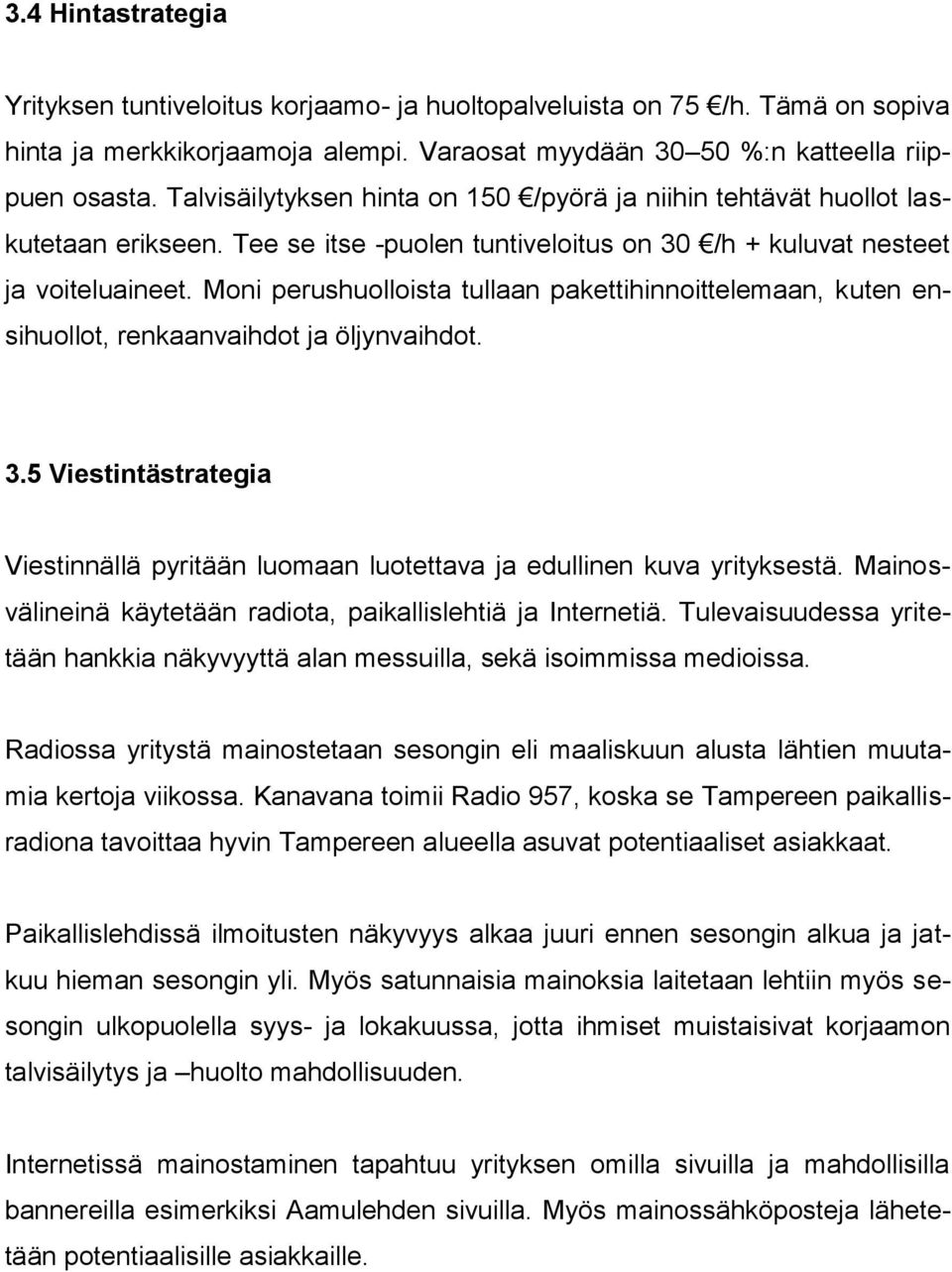 Moni perushuolloista tullaan pakettihinnoittelemaan, kuten ensihuollot, renkaanvaihdot ja öljynvaihdot. 3.5 Viestintästrategia Viestinnällä pyritään luomaan luotettava ja edullinen kuva yrityksestä.