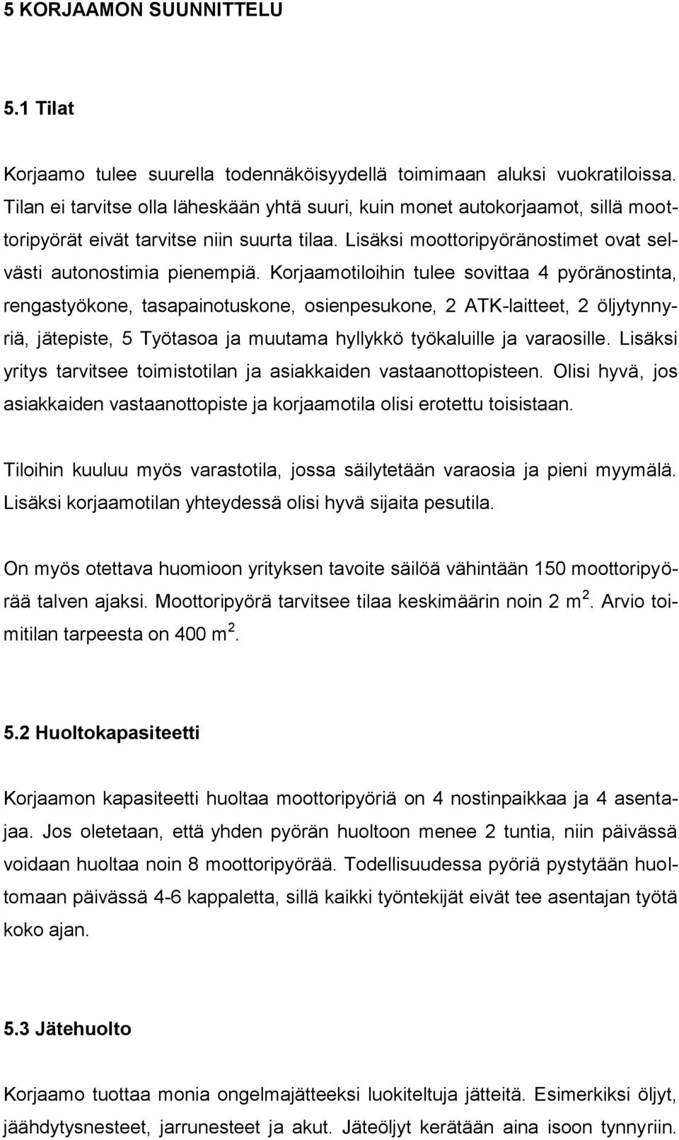 Korjaamotiloihin tulee sovittaa 4 pyöränostinta, rengastyökone, tasapainotuskone, osienpesukone, 2 ATK-laitteet, 2 öljytynnyriä, jätepiste, 5 Työtasoa ja muutama hyllykkö työkaluille ja varaosille.