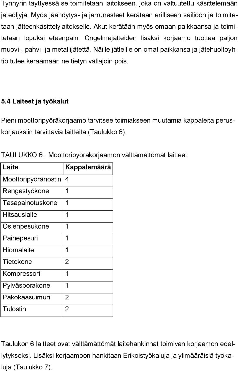 Näille jätteille on omat paikkansa ja jätehuoltoyhtiö tulee keräämään ne tietyn väliajoin pois. 5.