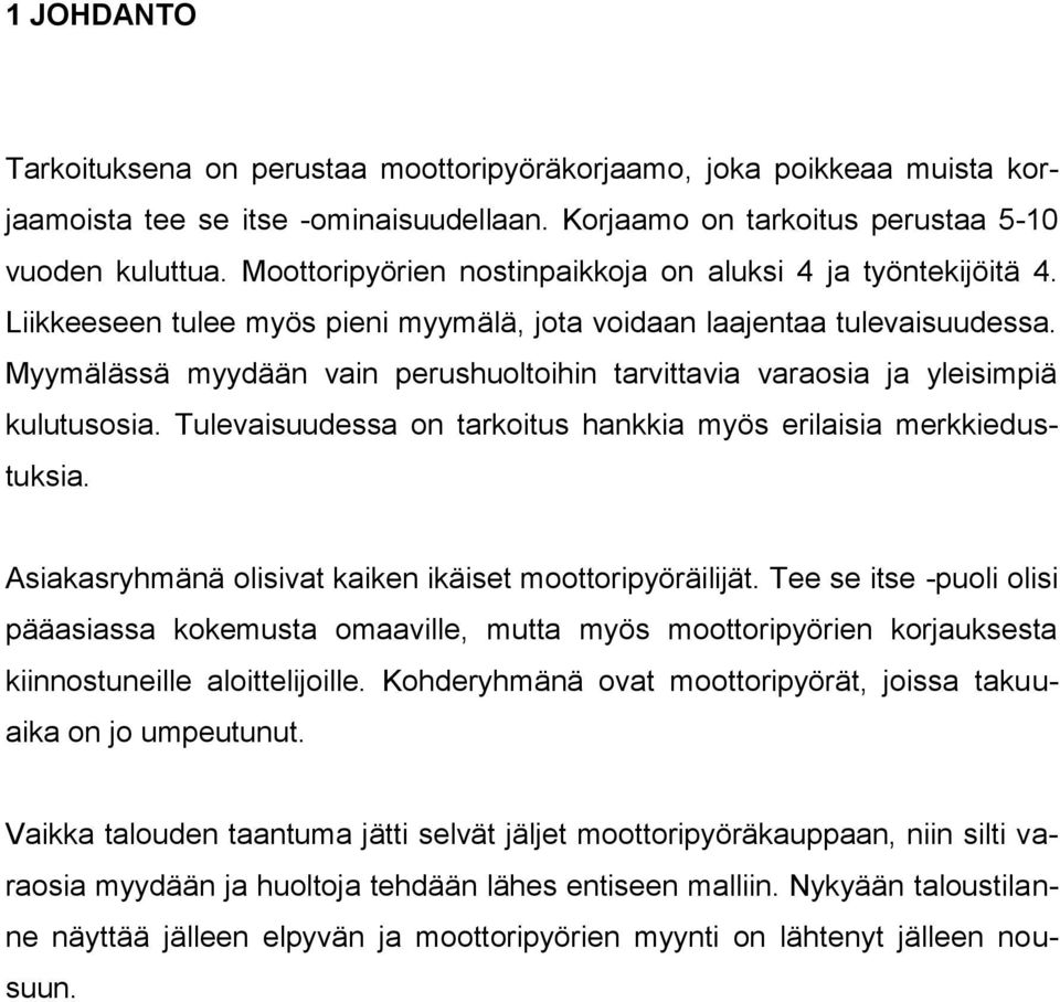 Myymälässä myydään vain perushuoltoihin tarvittavia varaosia ja yleisimpiä kulutusosia. Tulevaisuudessa on tarkoitus hankkia myös erilaisia merkkiedustuksia.