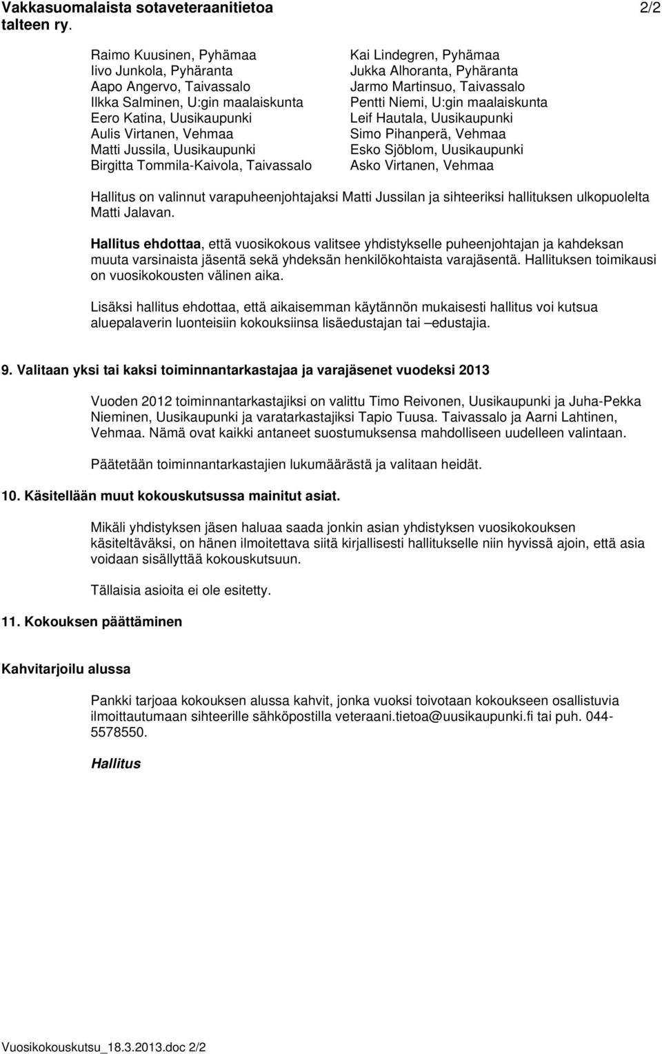 Tommila-Kaivola, Taivassalo Kai Lindegren, Pyhämaa Jukka Alhoranta, Pyhäranta Jarmo Martinsuo, Taivassalo Pentti Niemi, U:gin maalaiskunta Leif Hautala, Uusikaupunki Simo Pihanperä, Vehmaa Esko