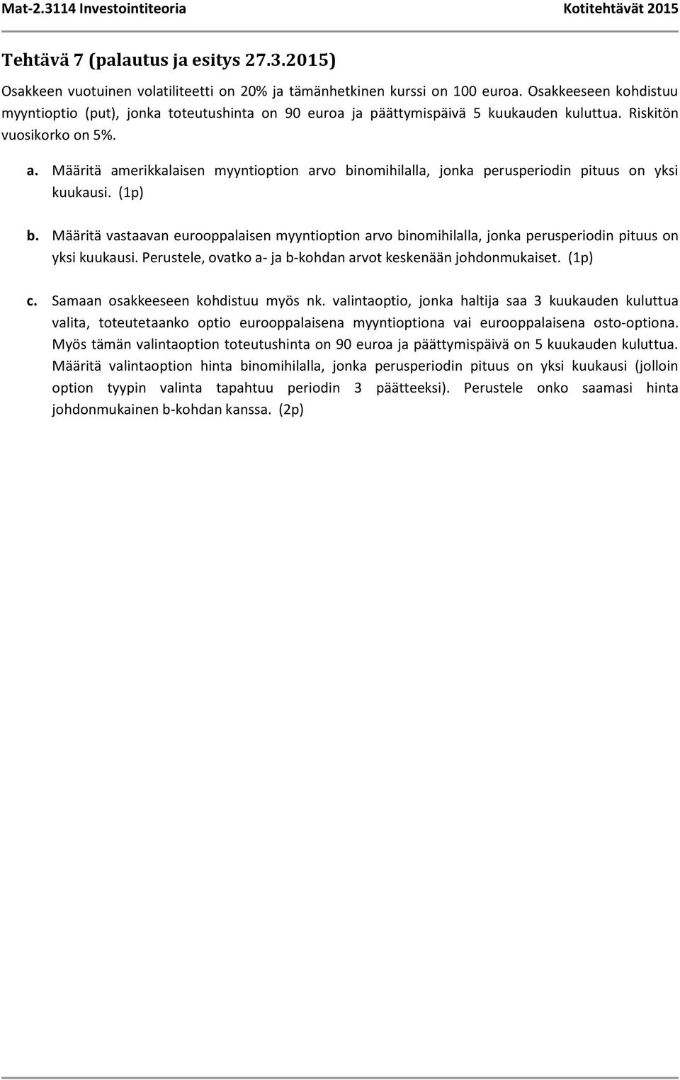 Määritä amerikkalaisen myyntioption arvo binomihilalla, jonka perusperiodin pituus on yksi kuukausi. (1p) b.