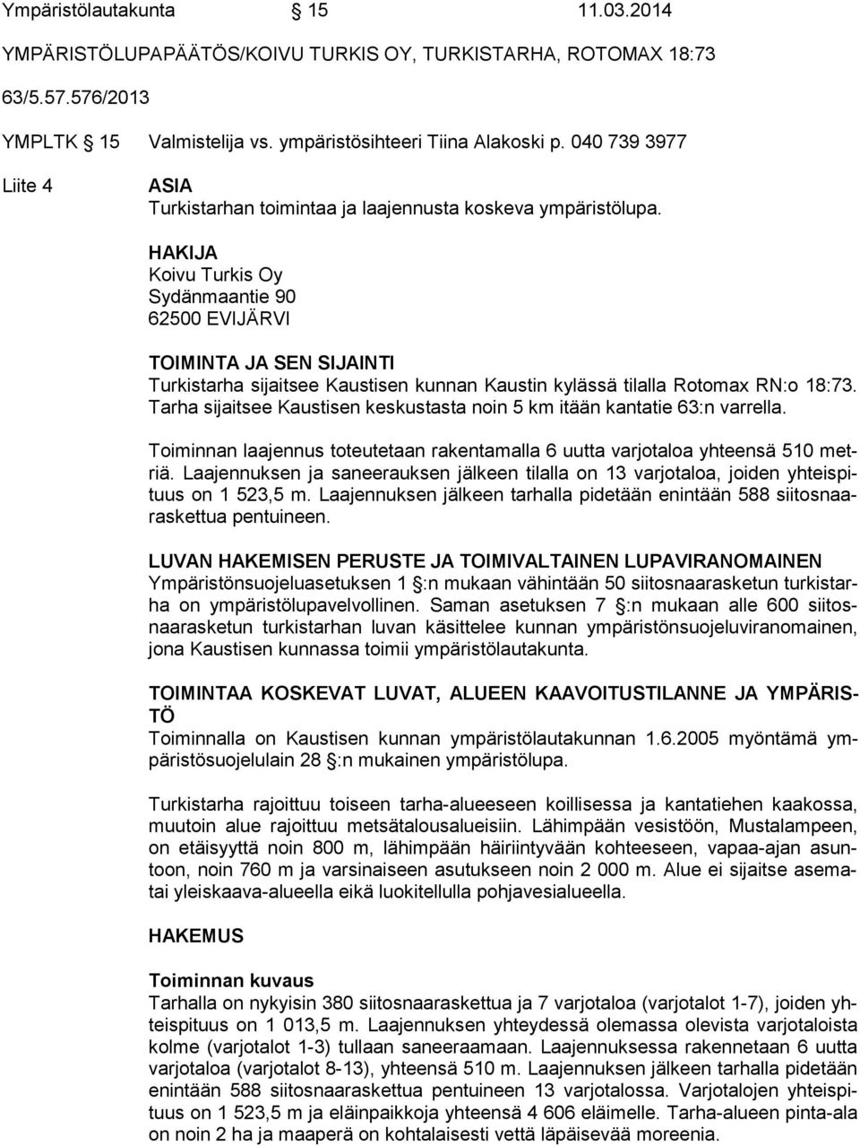 HAKIJA Koivu Turkis Oy Sydänmaantie 90 62500 EVIJÄRVI TOIMINTA JA SEN SIJAINTI Turkistarha sijaitsee Kaustisen kunnan Kaustin kylässä tilalla Rotomax RN:o 18:73.