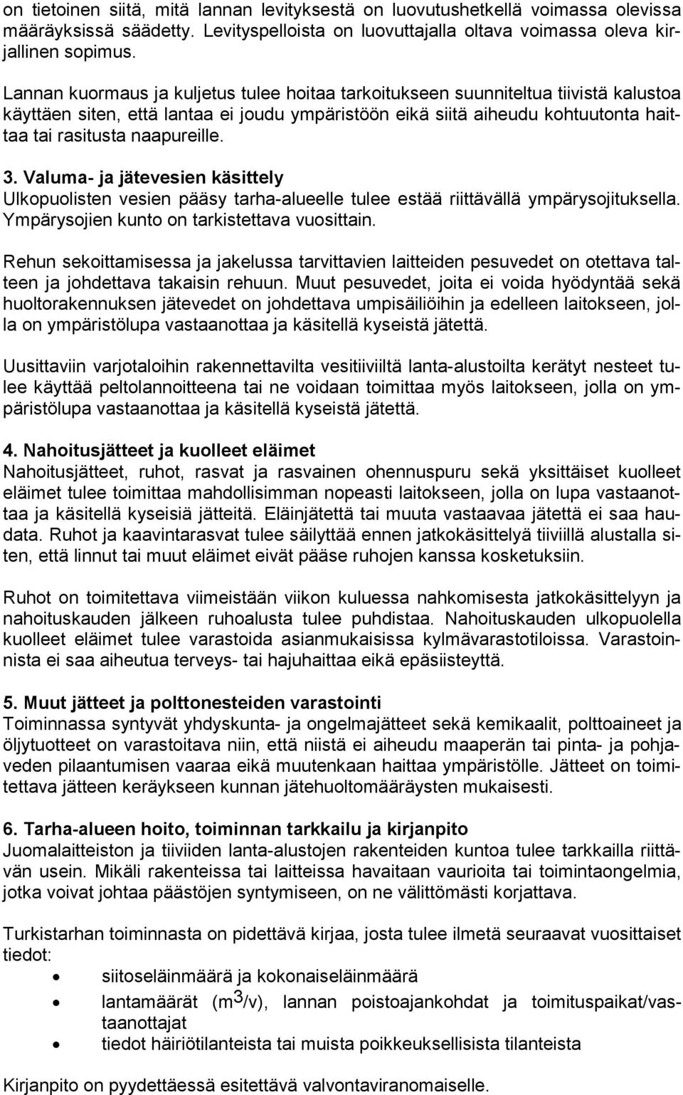 naapureille. 3. Valuma- ja jätevesien käsittely Ulkopuolisten vesien pääsy tarha-alueelle tulee estää riittävällä ympärysojituksella. Ym pä rys ojien kunto on tarkistettava vuosittain.