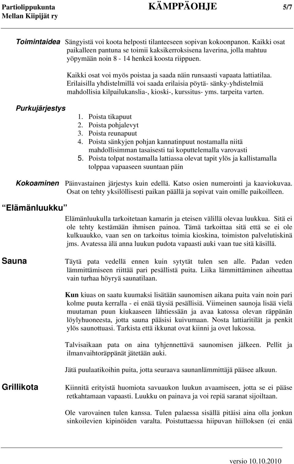 Erilaisilla yhdistelmillä voi saada erilaisia pöytä- sänky-yhdistelmiä mahdollisia kilpailukanslia-, kioski-, kurssitus- yms. tarpeita varten. Purkujärjestys 1. Poista tikapuut 2. Poista pohjalevyt 3.