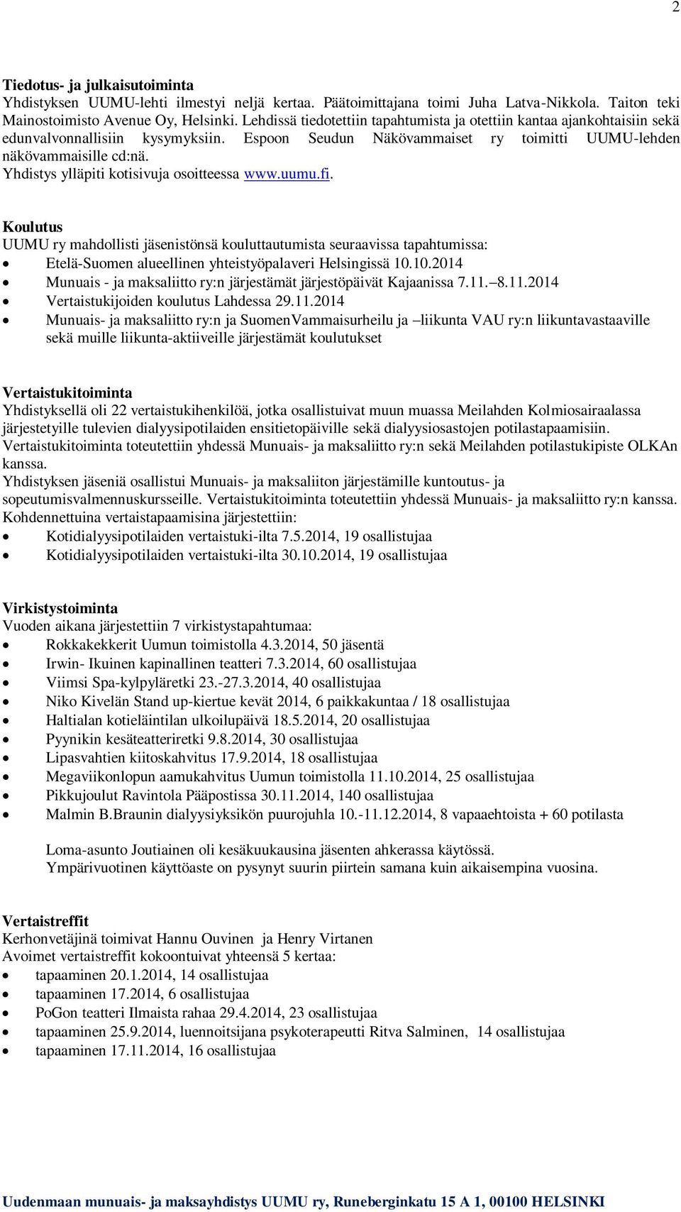 Yhdistys ylläpiti kotisivuja osoitteessa www.uumu.fi. Koulutus UUMU ry mahdollisti jäsenistönsä kouluttautumista seuraavissa tapahtumissa: Etelä-Suomen alueellinen yhteistyöpalaveri Helsingissä 10.