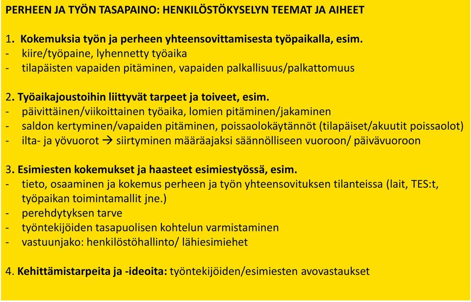 - päivittäinen/viikoittainen työaika, lomien pitäminen/jakaminen - saldon kertyminen/vapaiden pitäminen, poissaolokäytännöt (tilapäiset/akuutit poissaolot) - ilta- ja yövuorot siirtyminen määräajaksi