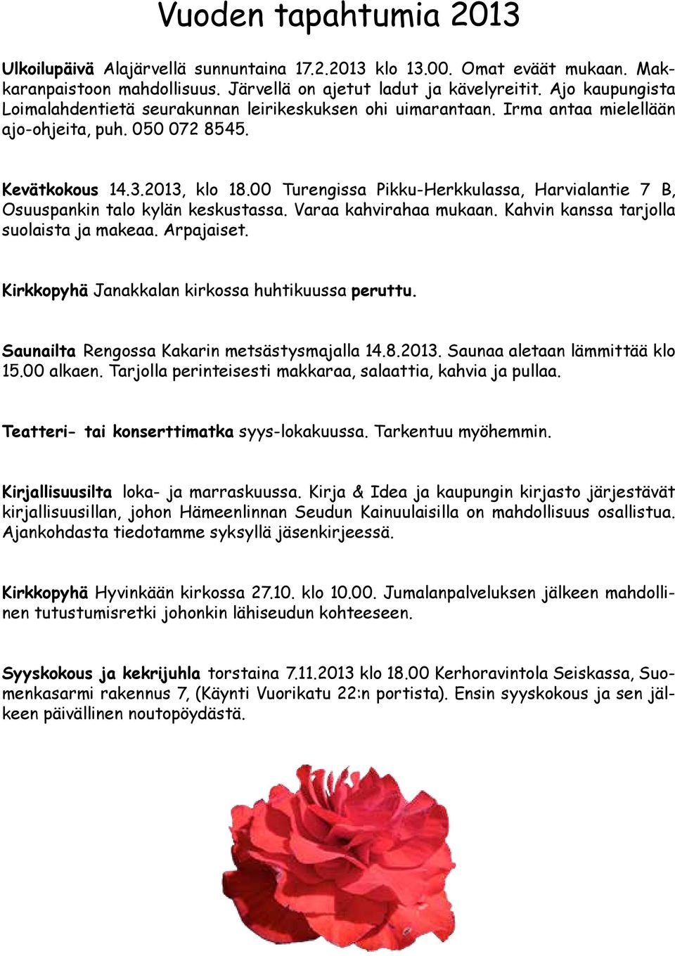 00 Turengissa Pikku-Herkkulassa, Harvialantie 7 B, Osuuspankin talo kylän keskustassa. Varaa kahvirahaa mukaan. Kahvin kanssa tarjolla suolaista ja makeaa. Arpajaiset.