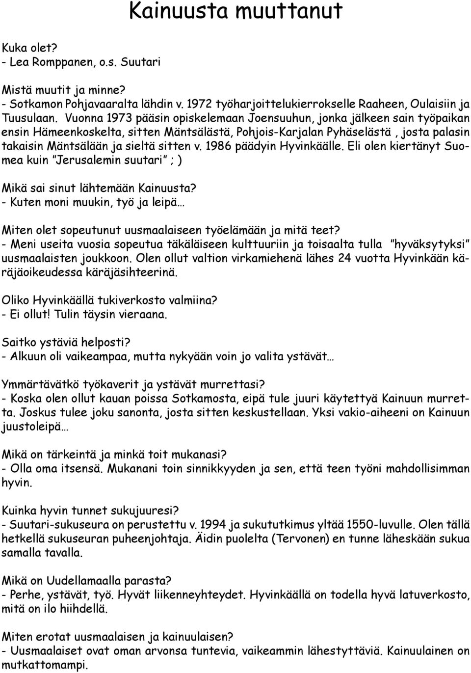 1986 päädyin Hyvinkäälle. Eli olen kiertänyt Suomea kuin Jerusalemin suutari ; ) Mikä sai sinut lähtemään Kainuusta?