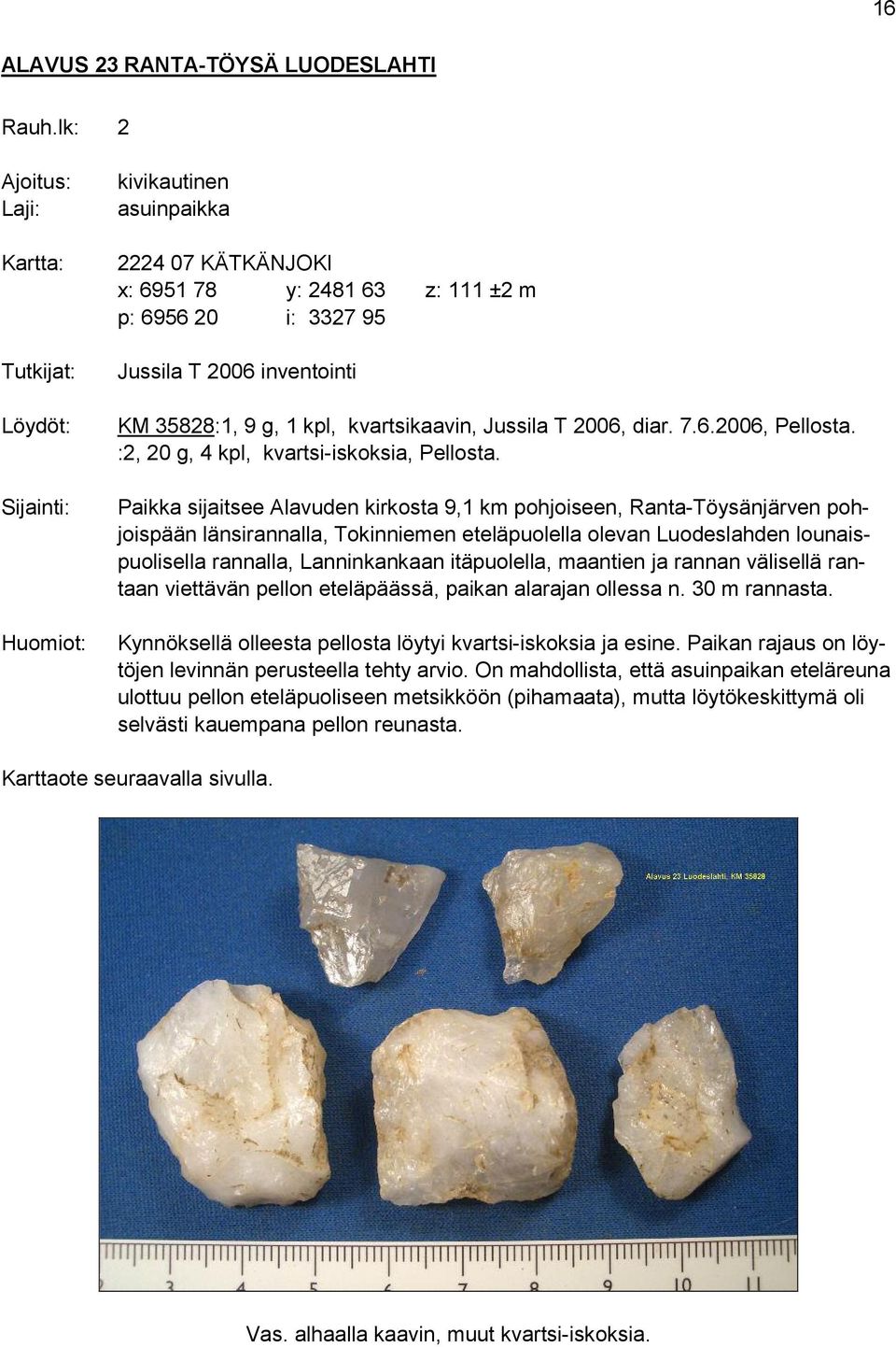 35828:1, 9 g, 1 kpl, kvartsikaavin, Jussila T 2006, diar. 7.6.2006, Pellosta. :2, 20 g, 4 kpl, kvartsi-iskoksia, Pellosta.