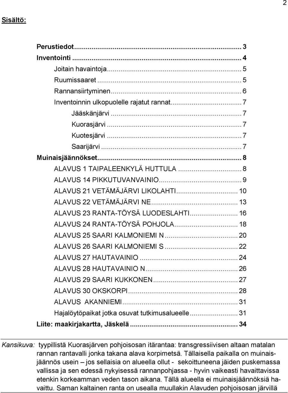 .. 13 ALAVUS 23 RANTA-TÖYSÄ LUODESLAHTI... 16 ALAVUS 24 RANTA-TÖYSÄ POHJOLA... 18 ALAVUS 25 SAARI KALMONIEMI N... 20 ALAVUS 26 SAARI KALMONIEMI S... 22 ALAVUS 27 HAUTAVAINIO.