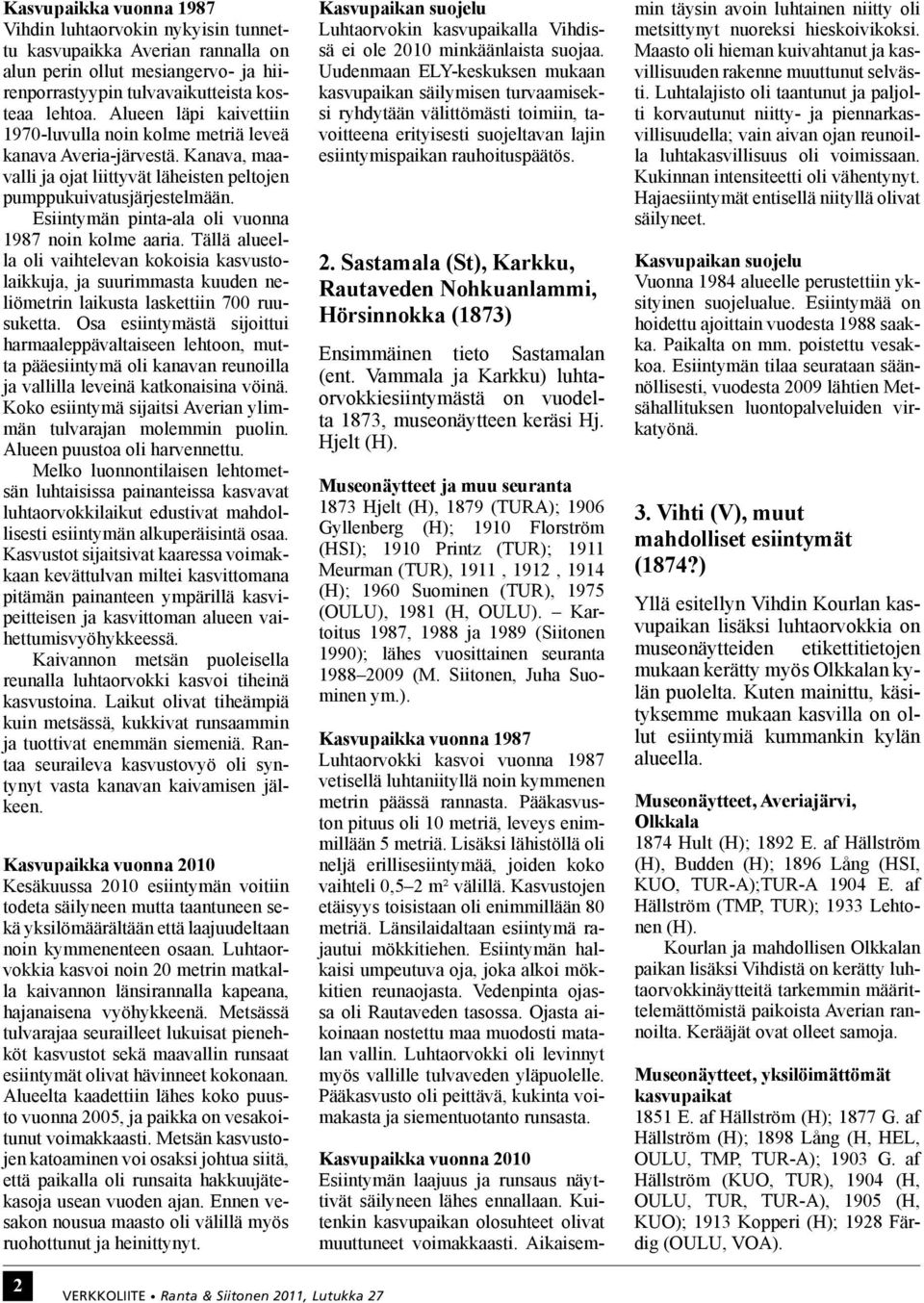 Esiintymän pinta-ala oli vuonna 1987 noin kolme aaria. Tällä alueella oli vaihtelevan kokoisia kasvustolaikkuja, ja suurimmasta kuuden neliömetrin laikusta laskettiin 700 ruusuketta.