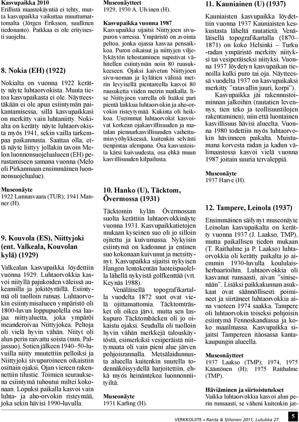 Näytteestäkään ei ole apua esiintymän paikantamisessa, sillä kasvupaikkasi on merkitty vain luhtaniitty. Nokialta on kerätty näyte luhtaorvokista myös 1941, sekin vailla tarkempaa paikannusta.