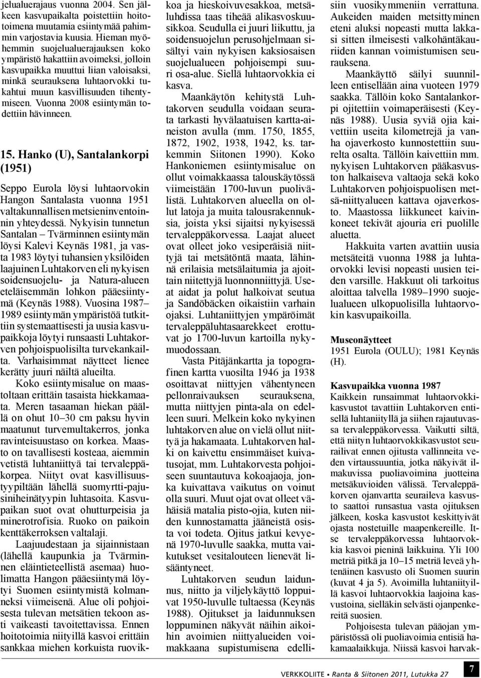 Vuonna 2008 esiintymän todettiin hävinneen. 15. Hanko (U), Santalankorpi (1951) Seppo Eurola löysi luhtaorvokin Hangon Santalasta vuonna 1951 valtakunnallisen metsieninventoinnin yhteydessä.