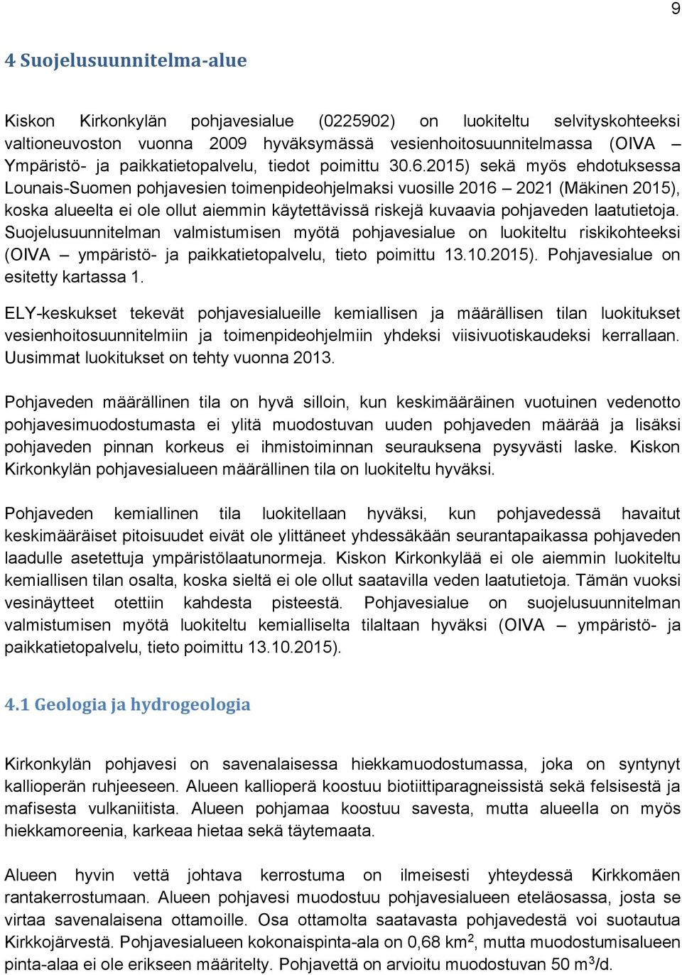 2015) sekä myös ehdotuksessa Lounais-Suomen pohjavesien toimenpideohjelmaksi vuosille 2016 2021 (Mäkinen 2015), koska alueelta ei ole ollut aiemmin käytettävissä riskejä kuvaavia pohjaveden