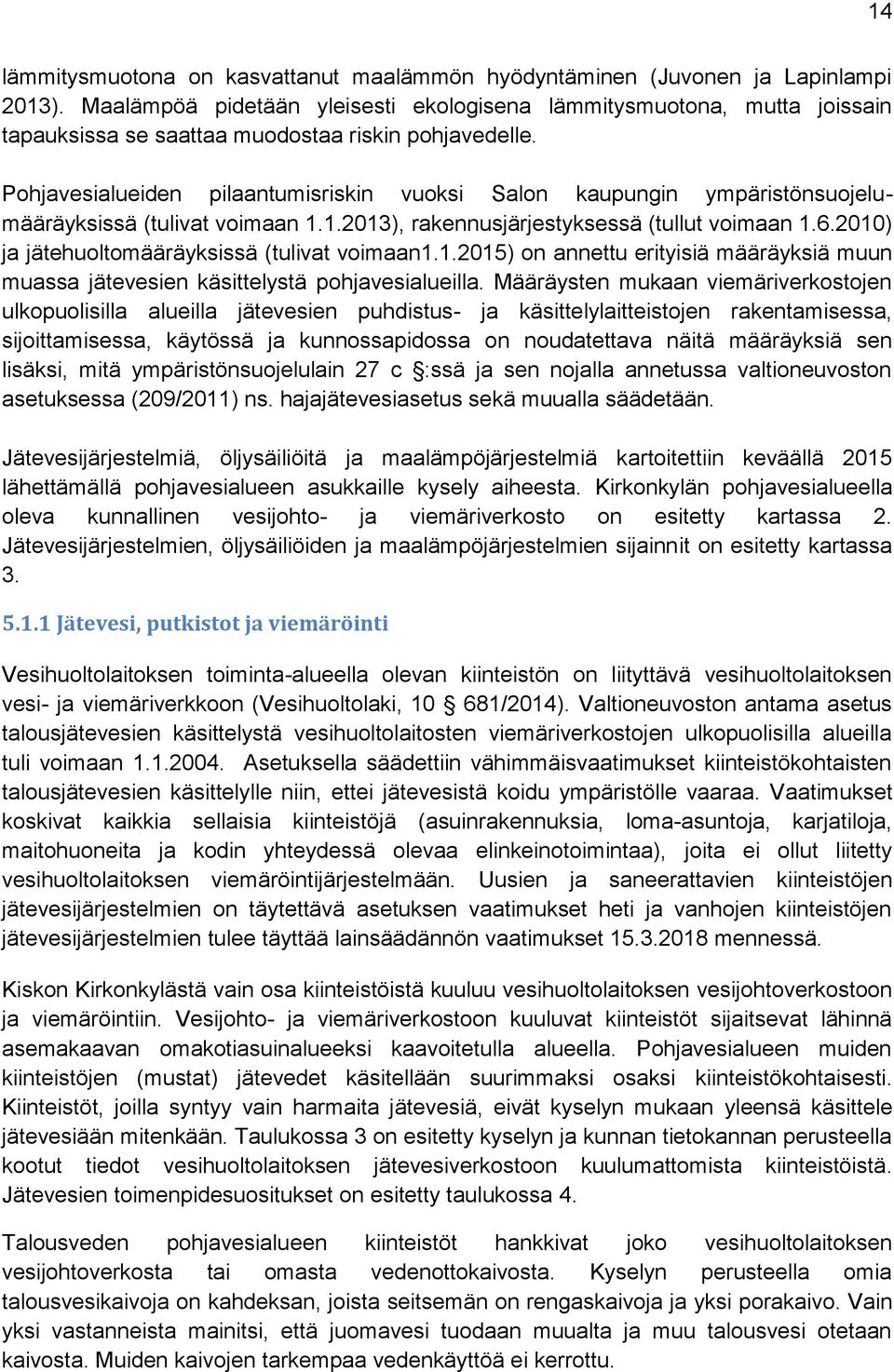 Pohjavesialueiden pilaantumisriskin vuoksi Salon kaupungin ympäristönsuojelumääräyksissä (tulivat voimaan 1.1.2013), rakennusjärjestyksessä (tullut voimaan 1.6.