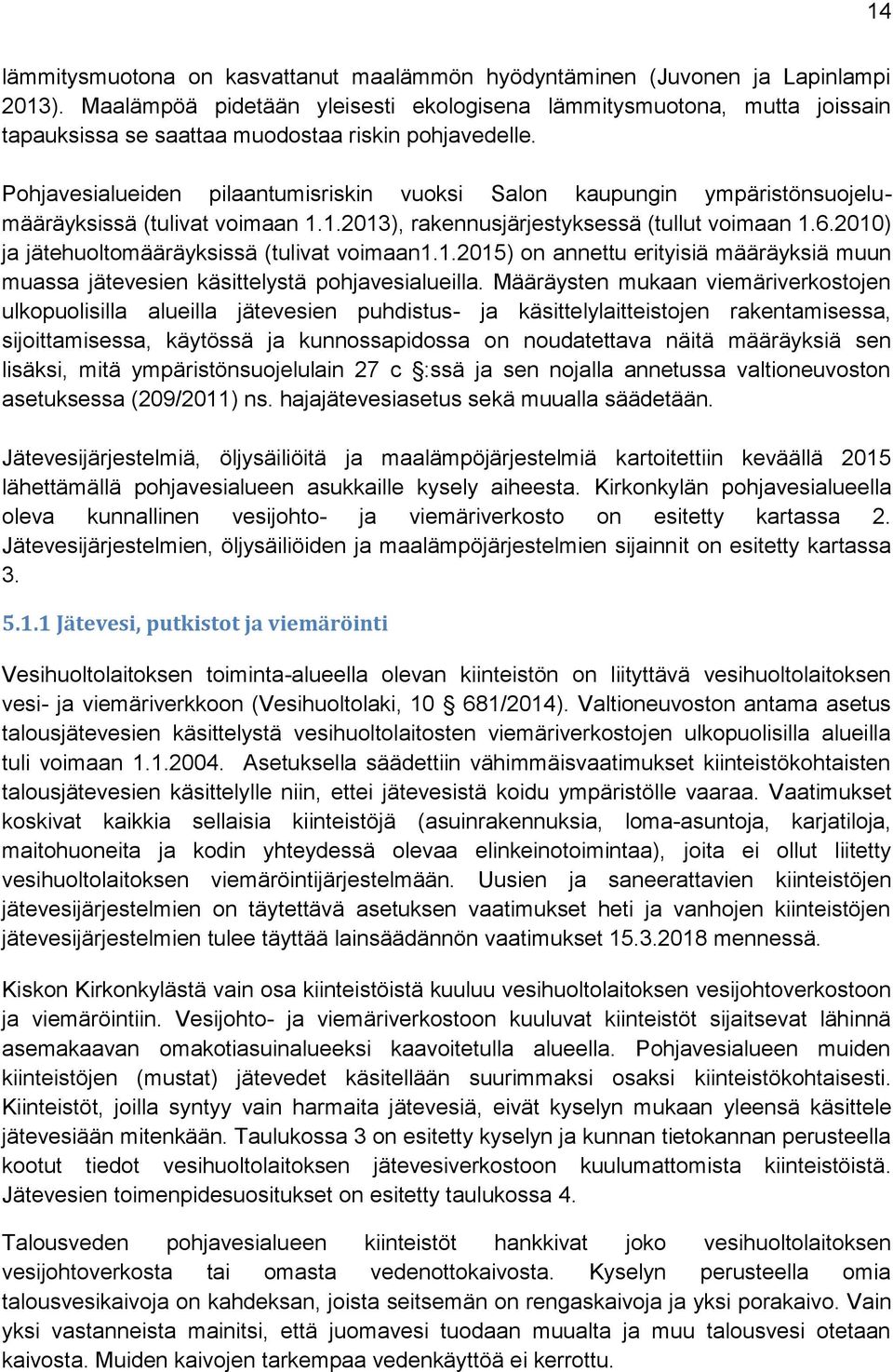 Pohjavesialueiden pilaantumisriskin vuoksi Salon kaupungin ympäristönsuojelumääräyksissä (tulivat voimaan 1.1.2013), rakennusjärjestyksessä (tullut voimaan 1.6.