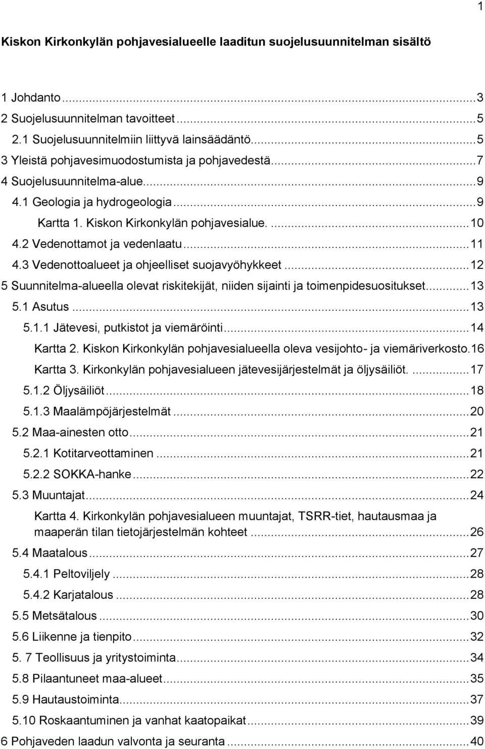 2 Vedenottamot ja vedenlaatu... 11 4.3 Vedenottoalueet ja ohjeelliset suojavyöhykkeet... 12 5 Suunnitelma-alueella olevat riskitekijät, niiden sijainti ja toimenpidesuositukset... 13 5.1 Asutus... 13 5.1.1 Jätevesi, putkistot ja viemäröinti.