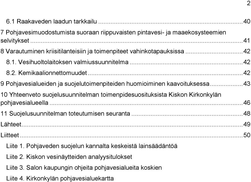 .. 42 9 Pohjavesialueiden ja suojelutoimenpiteiden huomioiminen kaavoituksessa... 43 10 Yhteenveto suojelusuunnitelman toimenpidesuosituksista Kiskon Kirkonkylän pohjavesialueella.