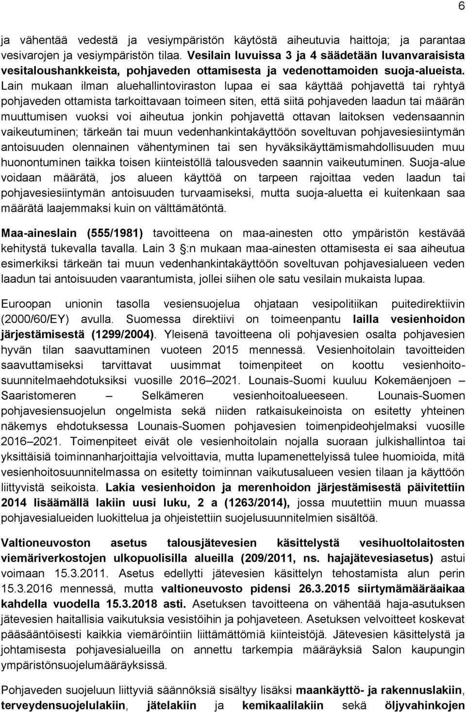 Lain mukaan ilman aluehallintoviraston lupaa ei saa käyttää pohjavettä tai ryhtyä pohjaveden ottamista tarkoittavaan toimeen siten, että siitä pohjaveden laadun tai määrän muuttumisen vuoksi voi