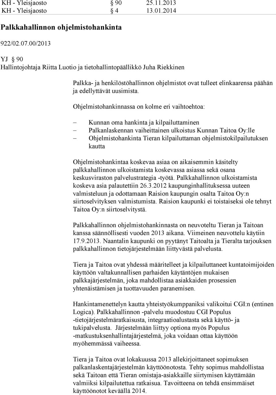 Ohjelmistohankinnassa on kolme eri vaihtoehtoa: Kunnan oma hankinta ja kilpailuttaminen Palkanlaskennan vaiheittainen ulkoistus Kunnan Taitoa Oy:lle Ohjelmistohankinta Tieran kilpailuttaman