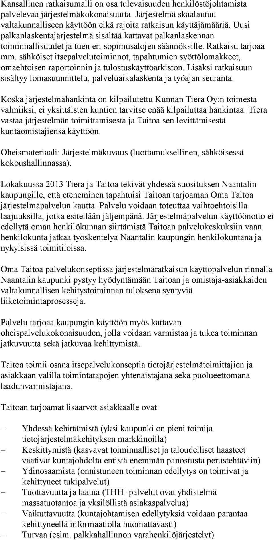 sähköiset itsepalvelutoiminnot, tapahtumien syöttölomakkeet, omaehtoisen raportoinnin ja tulostuskäyttöarkiston. Lisäksi ratkaisuun sisältyy lomasuunnittelu, palveluaikalaskenta ja työajan seuranta.