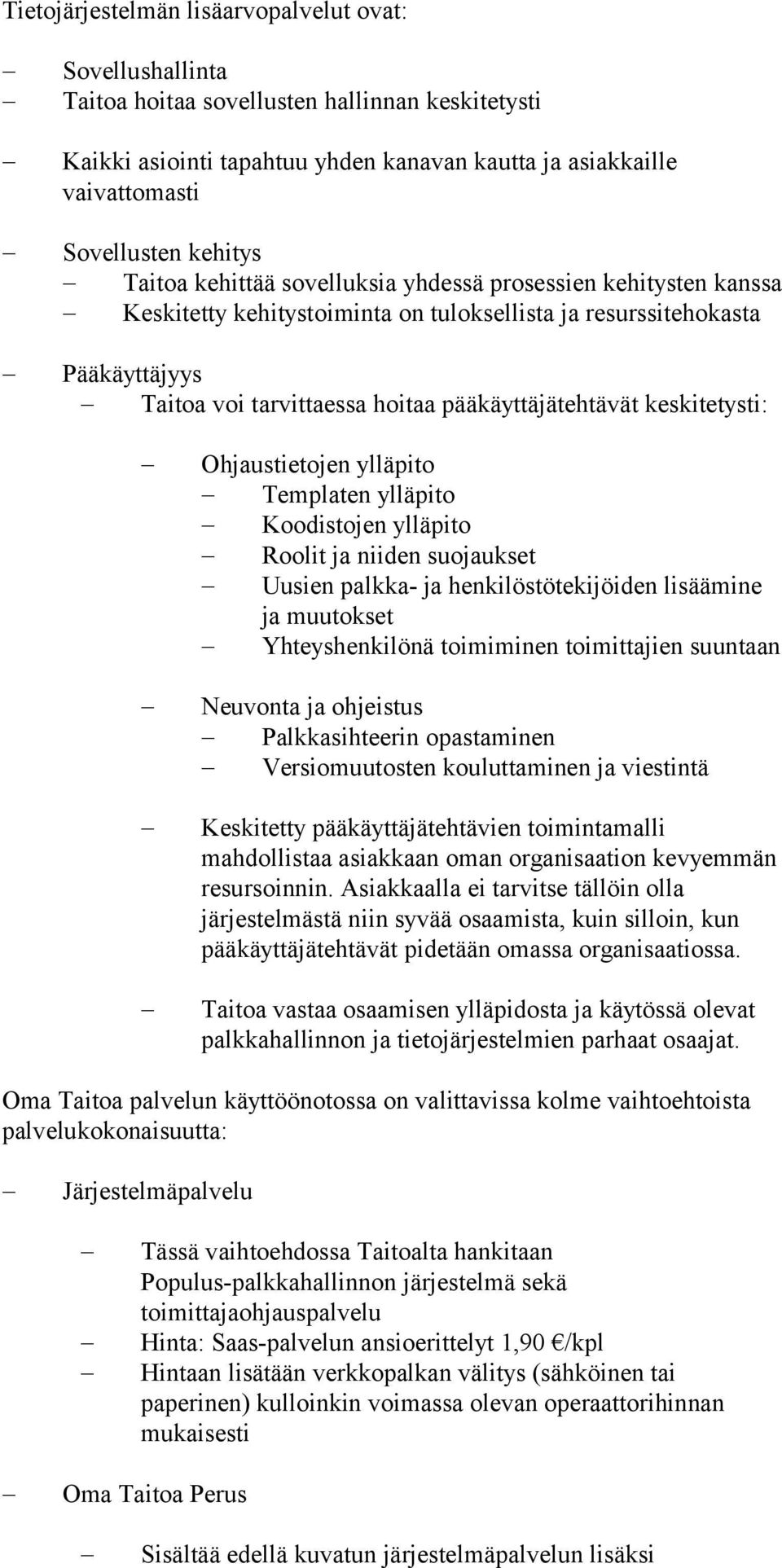 pääkäyttäjätehtävät keskitetysti: Ohjaustietojen ylläpito Templaten ylläpito Koodistojen ylläpito Roolit ja niiden suojaukset Uusien palkka- ja henkilöstötekijöiden lisäämine ja muutokset