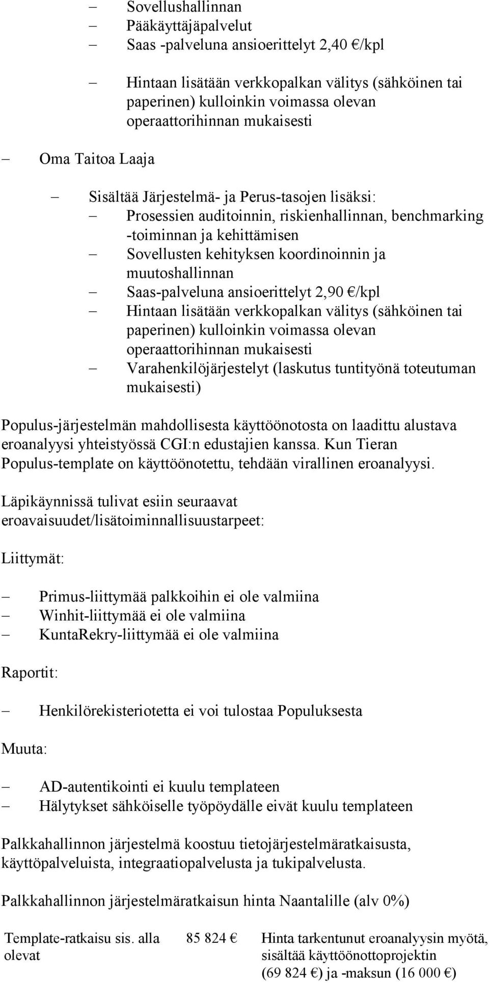 muutoshallinnan Saas-palveluna ansioerittelyt 2,90 /kpl Hintaan lisätään verkkopalkan välitys (sähköinen tai paperinen) kulloinkin voimassa olevan operaattorihinnan mukaisesti Varahenkilöjärjestelyt