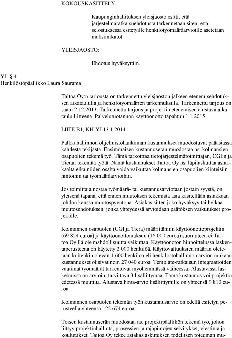 Tarkennettu tarjous on saatu 2.12.2013. Tarkennettu tarjous ja projektin etenemisen alus ta va aikataulu liitteenä. Pal ve lu tuo tannon käyttöönotto tapahtuu 1.1.2015. LIITE B1, KH-YJ 13.1.2014 Palkkahallinnon ohjelmistohankinnan kustannukset muodostuvat pääasiassa kahdesta tekijästä.