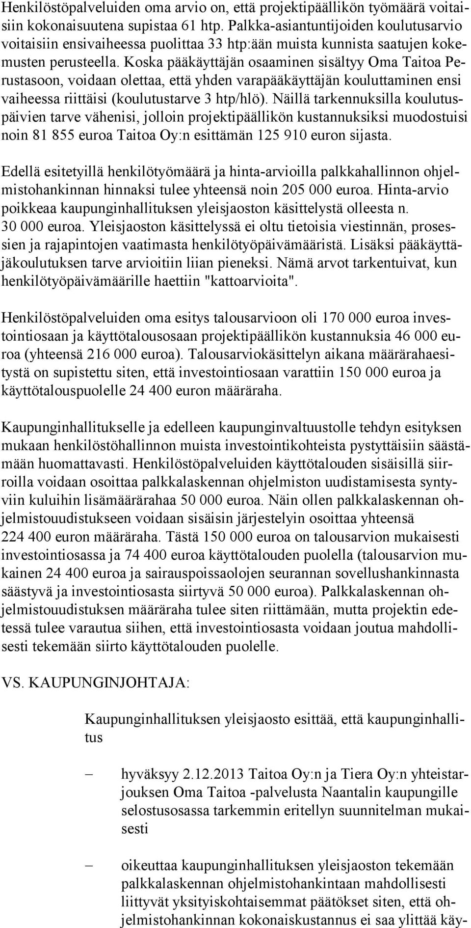 Koska pääkäyttä jän osaaminen sisältyy Oma Taitoa Perus tasoon, voidaan olettaa, että yhden varapääkäyt täjän kouluttaminen ensi vaiheessa riittäisi (koulutustar ve 3 htp/hlö).