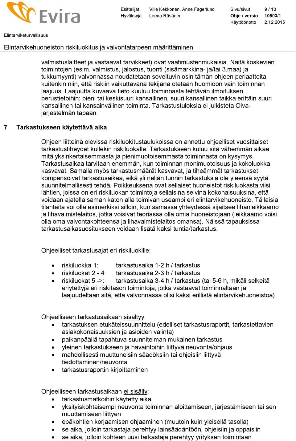 maa) ja tukkumyynti) valvonnassa noudatetaan soveltuvin osin tämän ohjeen periaatteita, kuitenkin niin, että riskiin vaikuttavana tekijänä otetaan huomioon vain toiminnan laajuus.