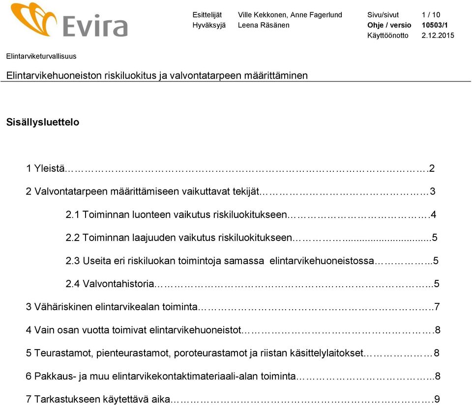 3 Useita eri riskiluokan toimintoja samassa elintarvikehuoneistossa...5 2.4 Valvontahistoria...5 3 Vähäriskinen elintarvikealan toiminta.