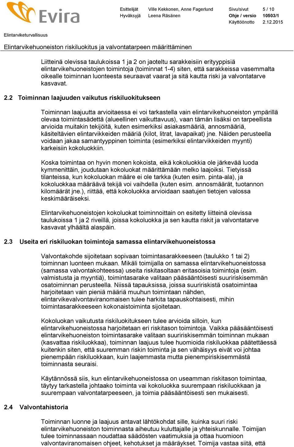 2 Toiminnan laajuuden vaikutus riskiluokitukseen Toiminnan laajuutta arvioitaessa ei voi tarkastella vain elintarvikehuoneiston ympärillä olevaa toimintasädettä (alueellinen vaikuttavuus), vaan tämän