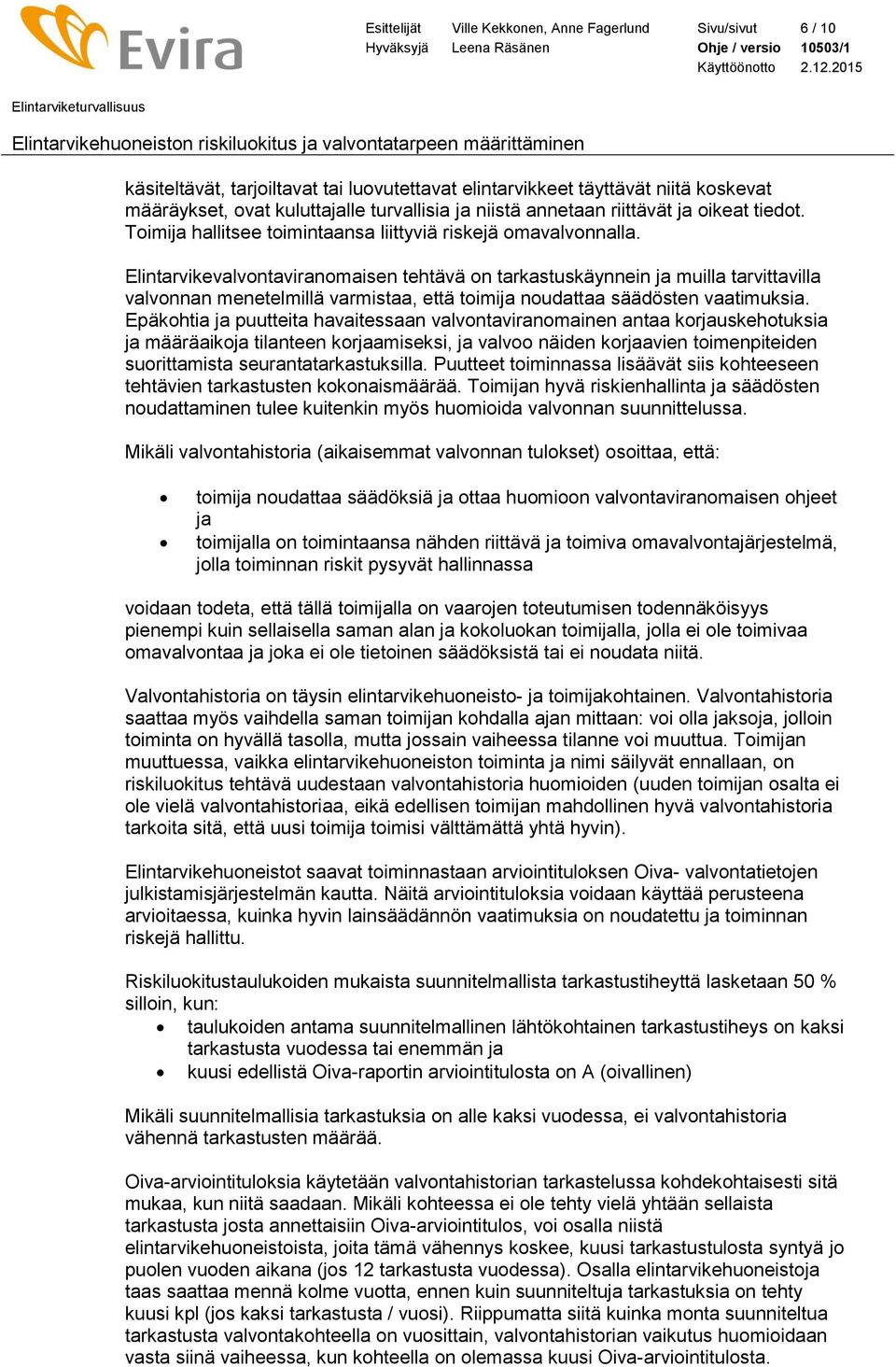 Elintarvikevalvontaviranomaisen tehtävä on tarkastuskäynnein ja muilla tarvittavilla valvonnan menetelmillä varmistaa, että toimija noudattaa säädösten vaatimuksia.