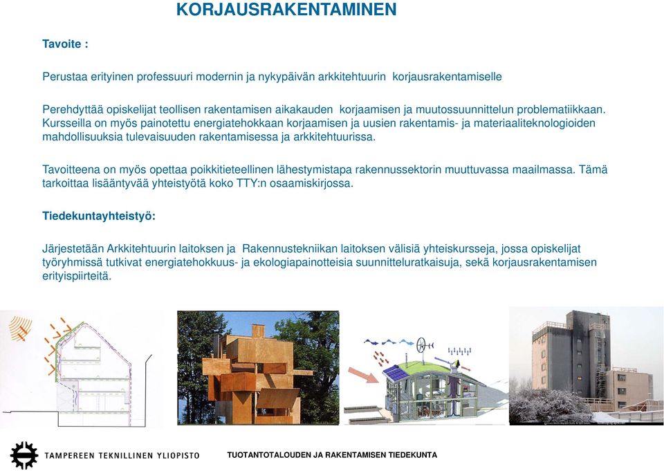 Kursseilla on myös painotettu energiatehokkaan korjaamisen ja uusien rakentamis- ja materiaaliteknologioiden mahdollisuuksia tulevaisuuden rakentamisessa ja arkkitehtuurissa.