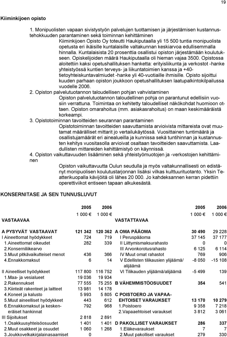 monipuolista opetusta eri ikäisille kuntalaisille valtakunnan keskiarvoa edullisemmalla hinnalla. Kuntalaisista 20 prosenttia osallistui opiston järjestämään koulutukseen.