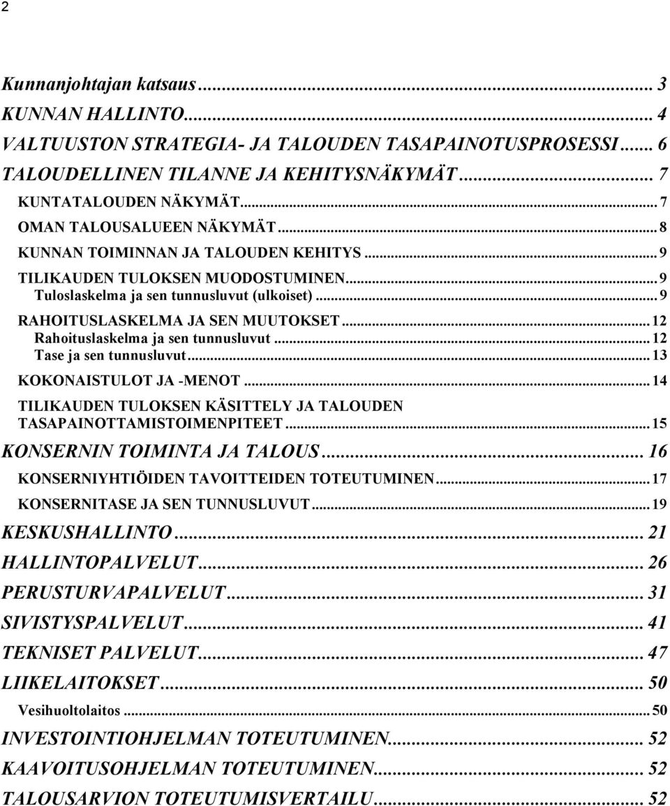 .. 12 Rahoituslaskelma ja sen tunnusluvut... 12 Tase ja sen tunnusluvut... 13 KOKONAISTULOT JA -MENOT... 14 TILIKAUDEN TULOKSEN KÄSITTELY JA TALOUDEN TASAPAINOTTAMISTOIMENPITEET.