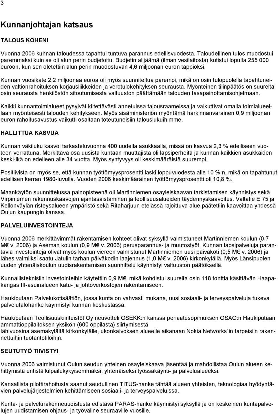 Kunnan vuosikate 2,2 miljoonaa euroa oli myös suunniteltua parempi, mikä on osin tulopuolella tapahtuneiden valtionrahoituksen korjausliikkeiden ja verotulokehityksen seurausta.