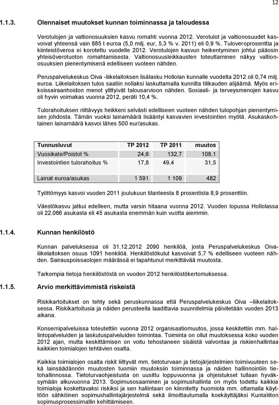 Valtionosuusleikkausten toteuttaminen näkyy valtionosuuksien pienentymisenä edelliseen vuoteen nähden. Peruspalvelukeskus Oiva -liikelaitoksen lisälasku Hollolan kunnalle vuodelta 2012 oli 0,74 milj.