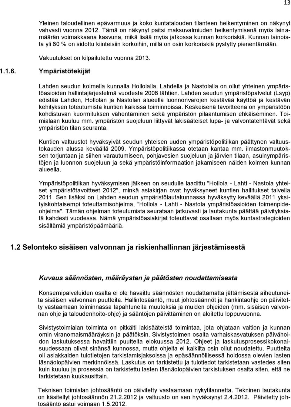 Kunnan lainoista yli 60 % on sidottu kiinteisiin korkoihin, millä on osin korkoriskiä pystytty pienentämään. Vakuutukset on kilpailutettu vuonna 2013. 1.1.6. Ympäristötekijät Lahden seudun kolmella kunnalla Hollolalla, Lahdella ja Nastolalla on ollut yhteinen ympäristöasioiden hallintajärjestelmä vuodesta 2006 lähtien.