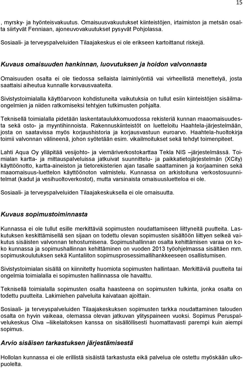 Kuvaus omaisuuden hankinnan, luovutuksen ja hoidon valvonnasta Omaisuuden osalta ei ole tiedossa sellaista laiminlyöntiä vai virheellistä menettelyä, josta saattaisi aiheutua kunnalle korvausvaateita.