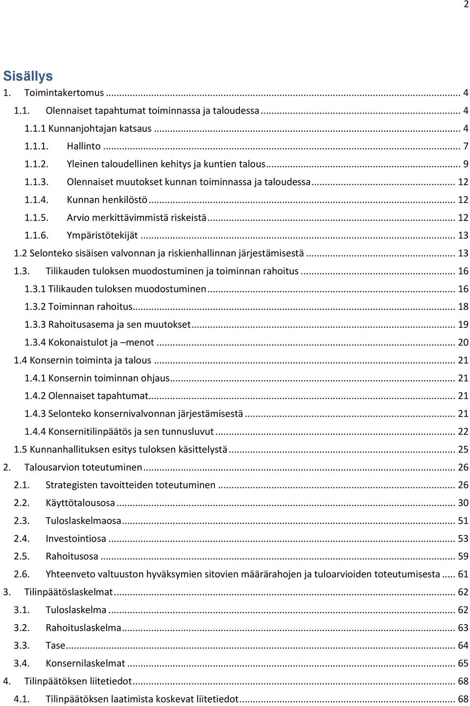 2 Selonteko sisäisen valvonnan ja riskienhallinnan järjestämisestä... 13 1.3. Tilikauden tuloksen muodostuminen ja toiminnan rahoitus... 16 1.3.1 Tilikauden tuloksen muodostuminen... 16 1.3.2 Toiminnan rahoitus.