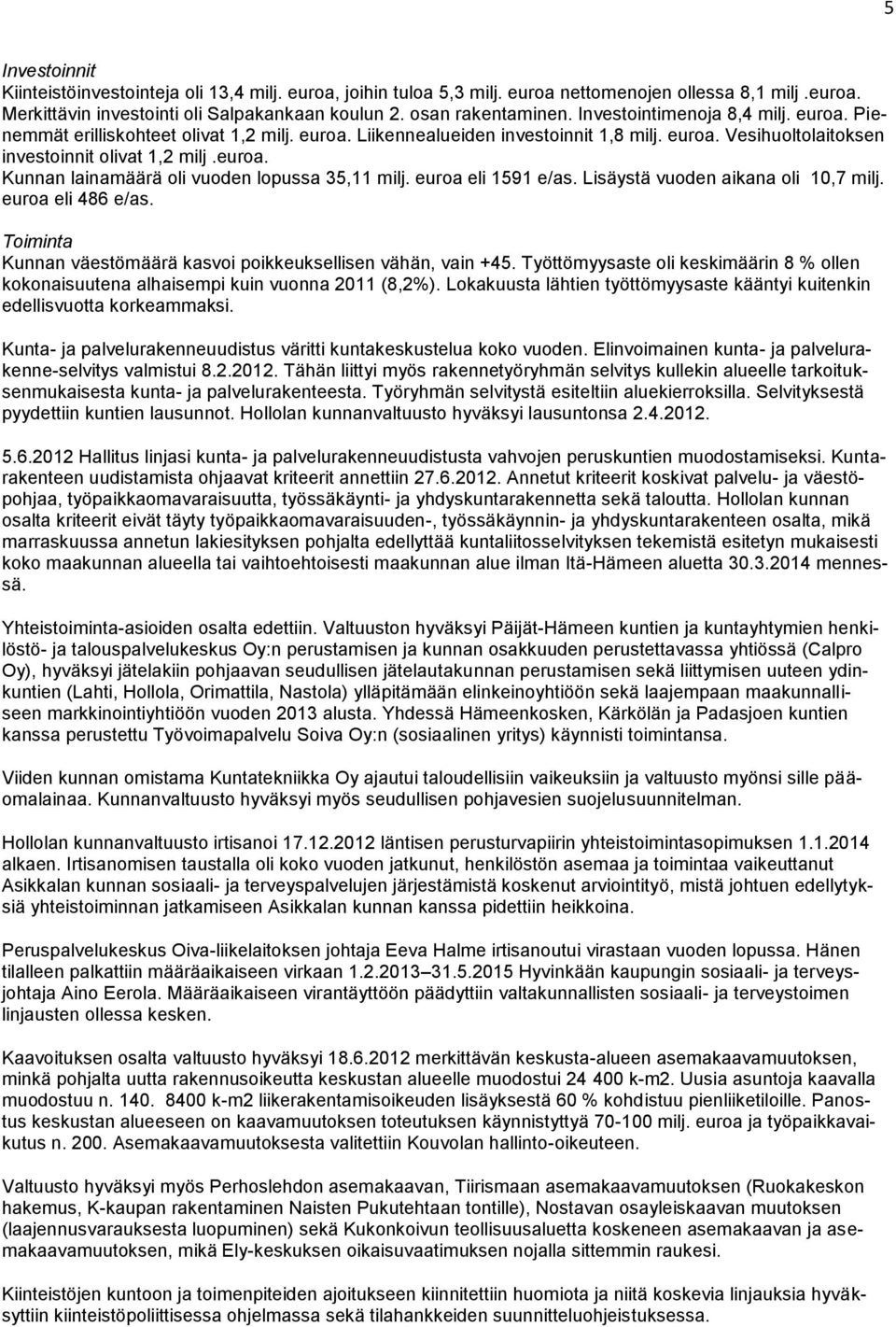 euroa eli 1591 e/as. Lisäystä vuoden aikana oli 10,7 milj. euroa eli 486 e/as. Toiminta Kunnan väestömäärä kasvoi poikkeuksellisen vähän, vain +45.